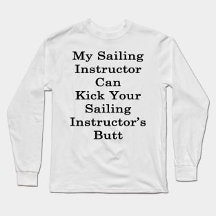 My Sailing Instructor Can Kick Your Sailing Instructor's Butt Long Sleeve T-Shirt